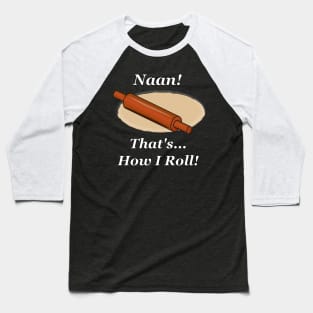 Naan How I Roll Baseball T-Shirt